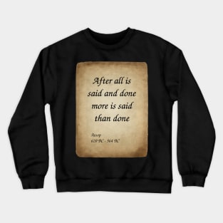 Aesop, Greek Author and Fabulist. After all is said and done more is said than done. Crewneck Sweatshirt